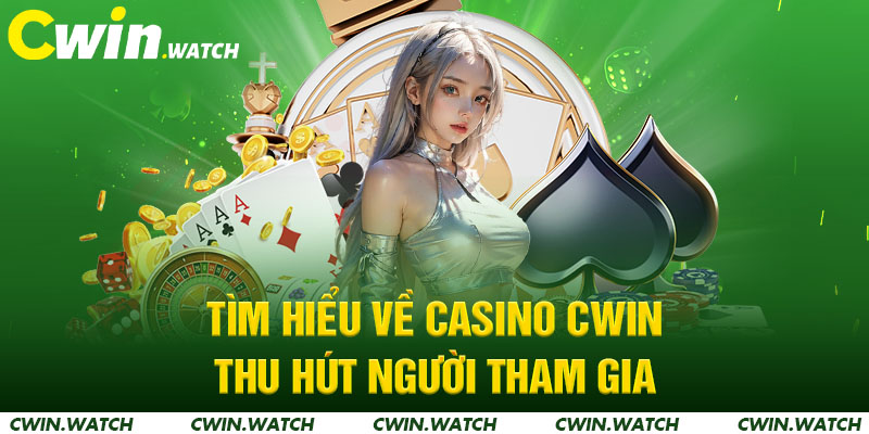 Tìm hiểu về casino Cwin thu hút người tham gia