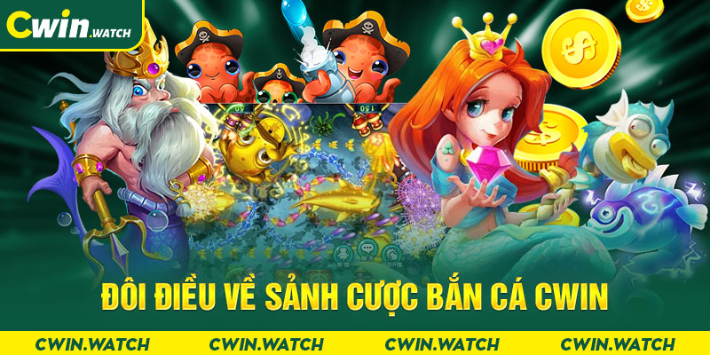 Đôi điều về sảnh cược bắn cá Cwin