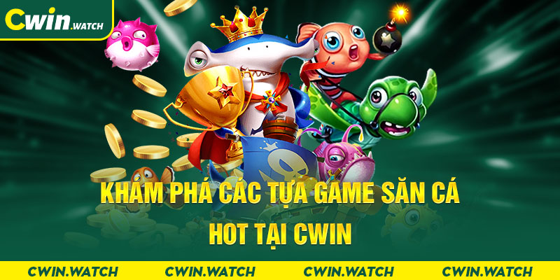 Khám phá các tựa game săn cá hot tại Cwin