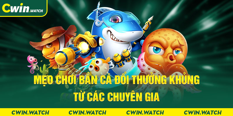 Mẹo chơi bắn cá đổi thưởng khủng từ các chuyên gia