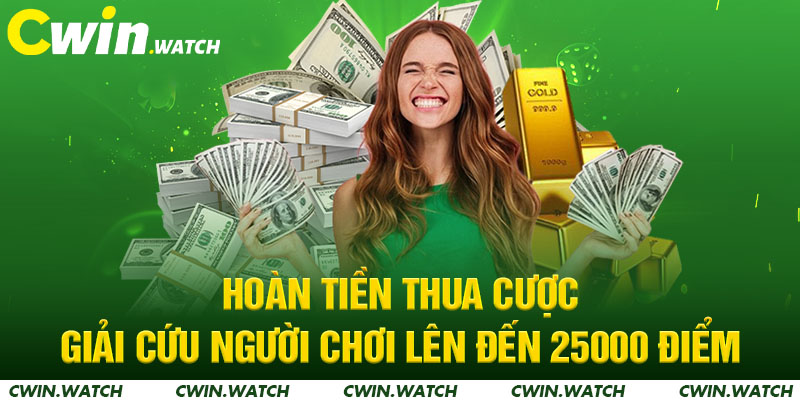 Hoàn tiền thua cược giải cứu người chơi lên đến 25000 điểm